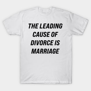 The Leading Cause of Divorce is Marriage T-Shirt